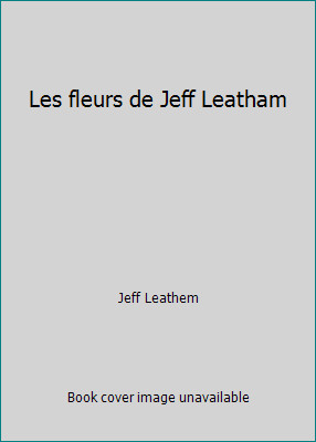 Les fleurs de Jeff Leatham by Jeff Leathem
