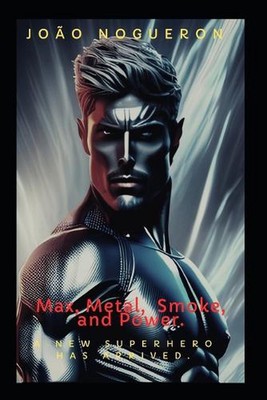 Max, Metall, Rauch und Strom.: Ein neuer Superheld taucht auf. Kaliforniens Superheld. 