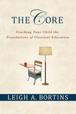 The Core: Teaching Your Child the Foundations of Classi - Paperback NEW Bortins,