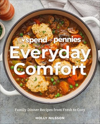 Spend with Pennies Everyday Comfort: Family Dinner Recipes from Fresh to Cozy: A