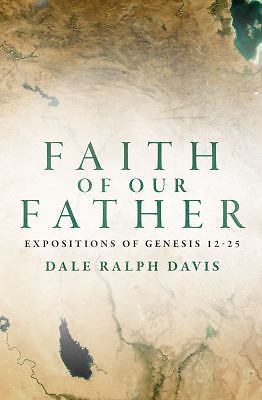 Faith of Our Father: Expositions of Genesis 12-25 by Davis, Dale Ralph