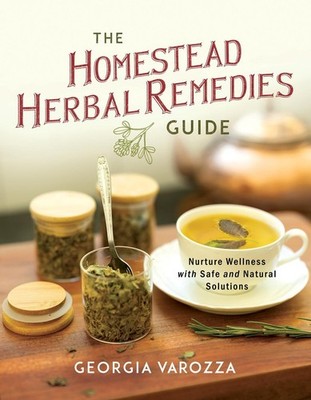 The Homestead Herbal Remedies Guide: Nurture Wellness with Safe and Natural Solu