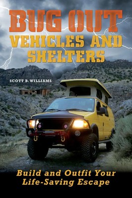 Bug Out Vehicles and Shelters Build and Outfit Your Life-Saving Escape Williams