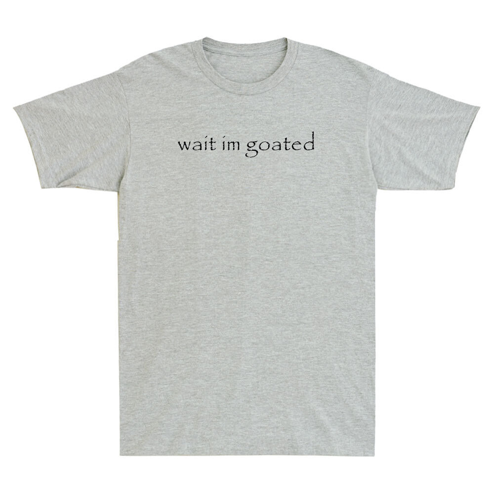 Wait I'm Goated Funny Meme T-Shirt