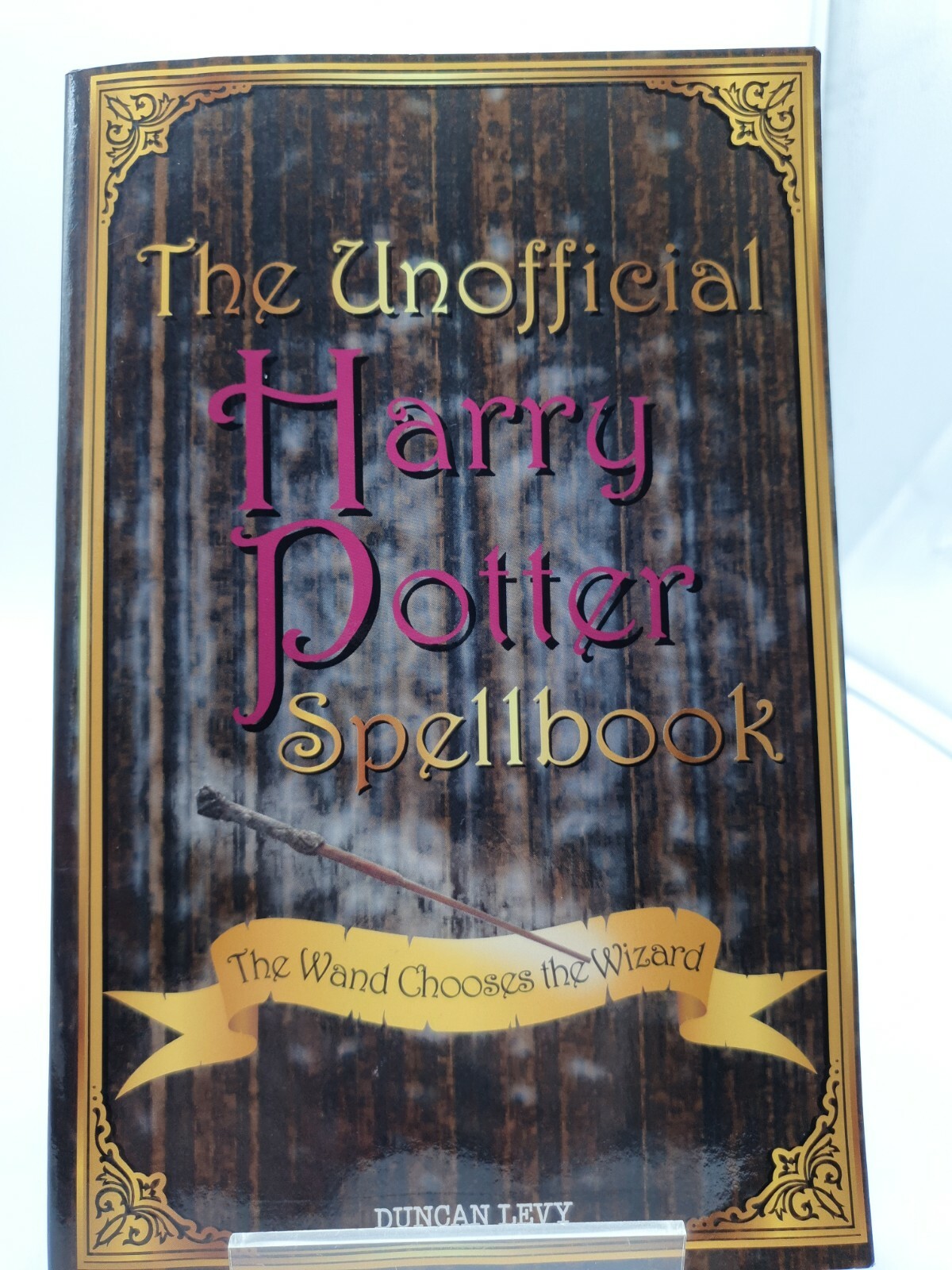 The Unofficial Harry Potter Spellbook: The Wand Chooses the W... by Levy, Duncan
