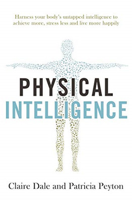 Physical Intelligence: Harness your body's untapped... - Dale, Claire