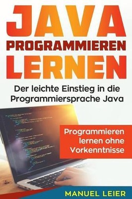 Java programmieren lernen: Der leichte Einstieg in die Programmiersprache Java.