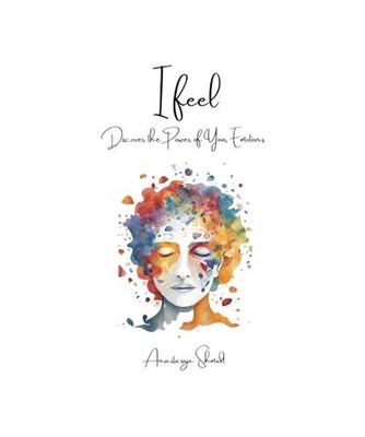 I Feel: Discover the Power of Your Emotions, Shmidt, Anastasiya