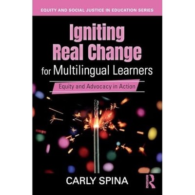 Igniting Real Change for Multilingual Learners : Equity -  NEW Carly Spina 2025