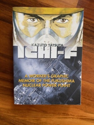 Ichi-F: A Worker s Graphic Memoir of the Fukushima Nuclear Power Plant (Kodansha