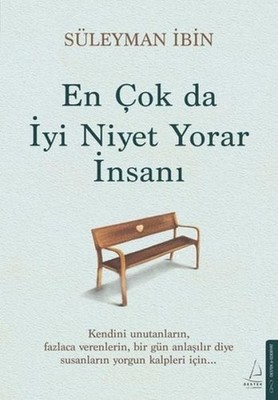 En Cok da Iyi Niyet Yorar Insani Kendini Unutanlarin, Fazlaca verenlerin, Bir...