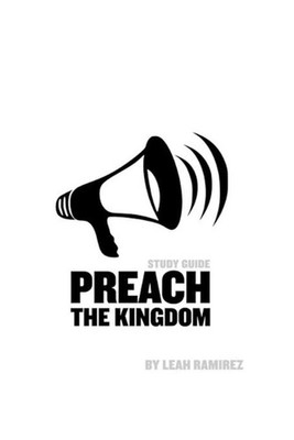 Preach the Kingdom: Declaring the Reality of Heaven with Demonstration by Leah R