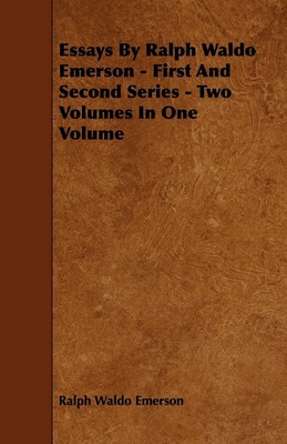 Essays by Ralph Waldo Emerson - First and Second Series - Two Volumes in One...
