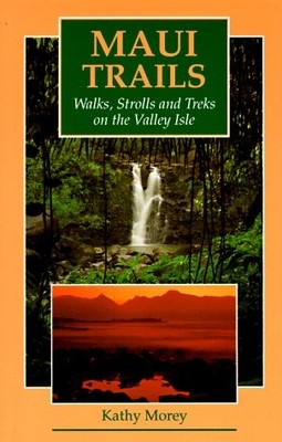 MAUI TRAILS: WALKS, STROLLS AND TREKS ON THE VALLEY ISLE By Kathy Morey **NEW**