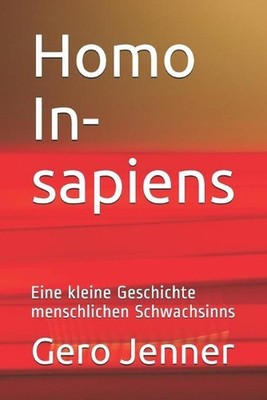 Homo In-sapiens: Eine kleine Geschichte menschlichen Schwachsinns by Gero Jenner