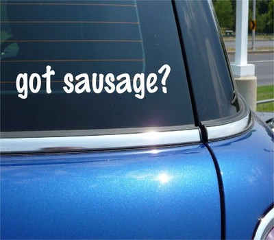 got sausage? CAR DECAL BUMPER STICKER VINYL FUNNY JOKE WINDOW