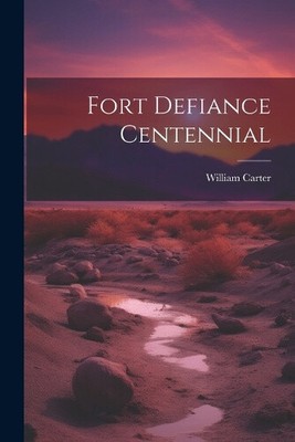 Fort Defiance Centennial by William] [Carter