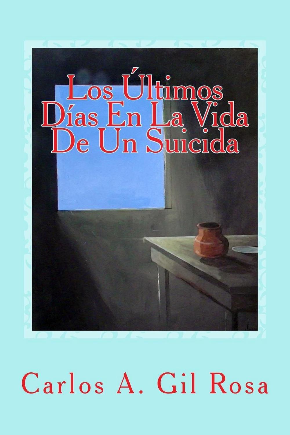 Los ltimos Das En La Vida De Un Suicida by Carlos Antonio Gil Rosa (Spanish) Pap