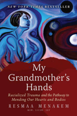 My Grandmother's Hands: Racialized Trauma and the Pathway to Mending Our  - GOOD