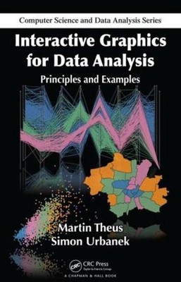 Interactive Graphics for Data Analysis: Principles and Examples by Martin Theus 