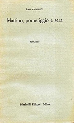Mattino pomeriggio e sera - Lars Lawrence - Prima edizione Feltrinelli 1955