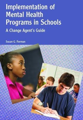 Implementation of Mental Health Programs in Schools: A Change Agent's Guide