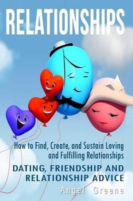 Relationships: How to Find, Create, and Sustain Loving and Fulfilling Relationsh