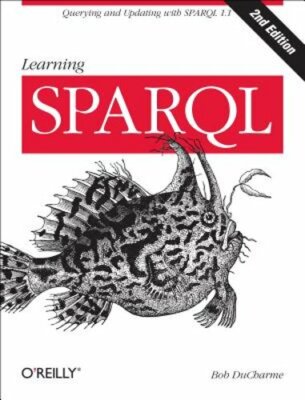 Learning SPARQL: Querying and Updating with SPARQL 1.1 by Bob DuCharme: New