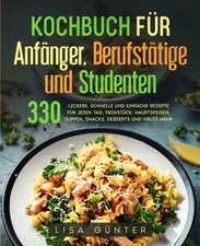 Kochbuch für Anfänger, Berufstätige und Studenten: 330 leckere, schnelle und ein