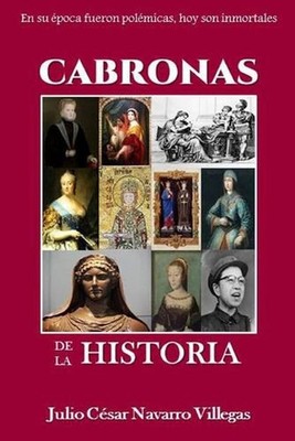 Cabronas de la Historia: En vida fueron pol?micas, hoy son inmortales by Julio C