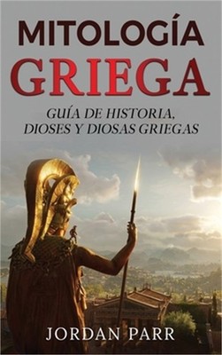 Mitolog�a griega: Gu�a de historia, dioses y diosas griegas (Hardback or Cased B