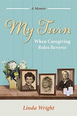 MY TURN: WHEN CAREGIVING ROLES REVERSE By Linda Wright **BRAND NEW**