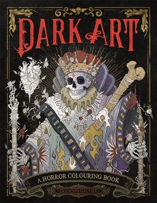 DARK ART A HORROR COLOURING BOOK FOR ADU by Francois Gautier Illustrator
