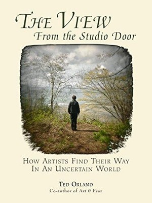The View from the Studio Door: How Artists Find Their Way in... - Orland, Ted