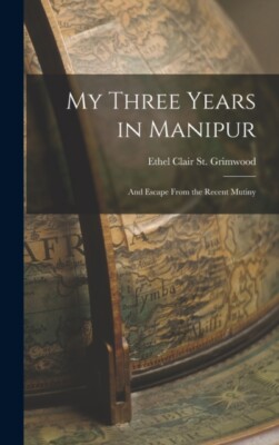 St. Grimwood - My Three Years in Manipur  And Escape From the Recent M - X555z
