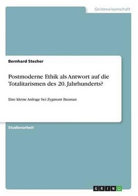 Postmoderne Ethik als Antwort auf die Totalitarismen des 20. Jahrhunderts?: Eine