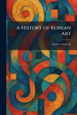 A History of Korean Art by Andreas Eckardt Paperback Book