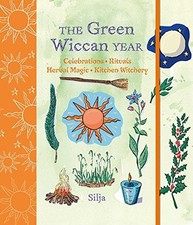 The Green Wiccan Year: Celebrations, rituals, herbal magic, and kitc...