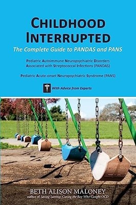 Childhood Interrupted: The Complete Guide to PANDAS and PANS Beth Alison Maloney