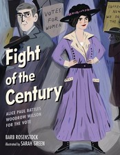 Fight of the Century: Alice Paul Battles Woodrow Wilson for the Vote by Barb Ros