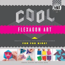 Cool Flexagon Art: Creative Activities That Make Math & Science Fun for Kids! (,
