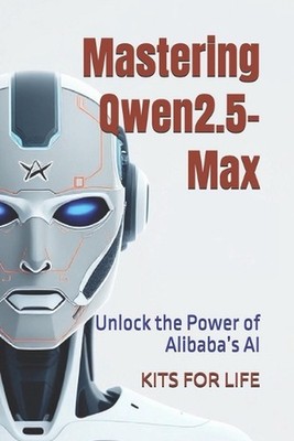 Mastering Qwen2.5-Max: Unlock the Power of Alibaba's AI by Kits for Life Paperba