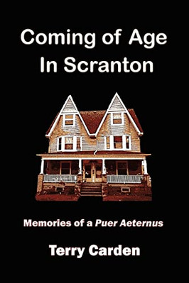 Coming of Age in Scranton: Memories of a Puer Aeternus -  NEW Terry Carden 2005/
