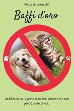 Libro - Riccardo Benecchi - Baffi D'oro. Un Libro In Cui Si Parla Di Animali Dom