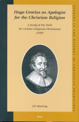 HUGO GROTIUS AS APOLOGIST FOR THE CHRISTIAN RELIGION: A By J P Heering