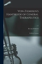 Von Ziemssen's Handbook of General Therapeutics: in Seven Volumes; v.1 by H Von