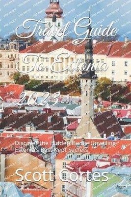 Travel Guide To Estonia 2023: Discover the Hidden Gems: Unveiling Estonia's Best