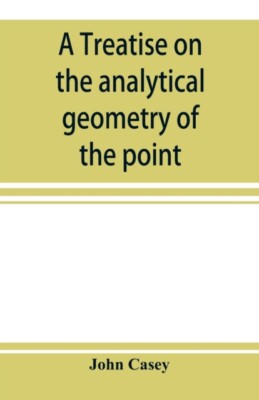 Casey - A treatise on the analytical geometry of the point line circ - X555z