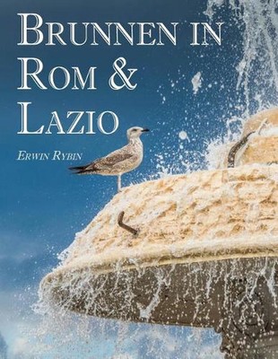 Brunnen in Rom & Lazio: 444 Bilder von 101 Brunnenanlagen in Rom & Latium by Erw