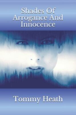Shades Of Arrogance And Innocence by Heath, Tommy